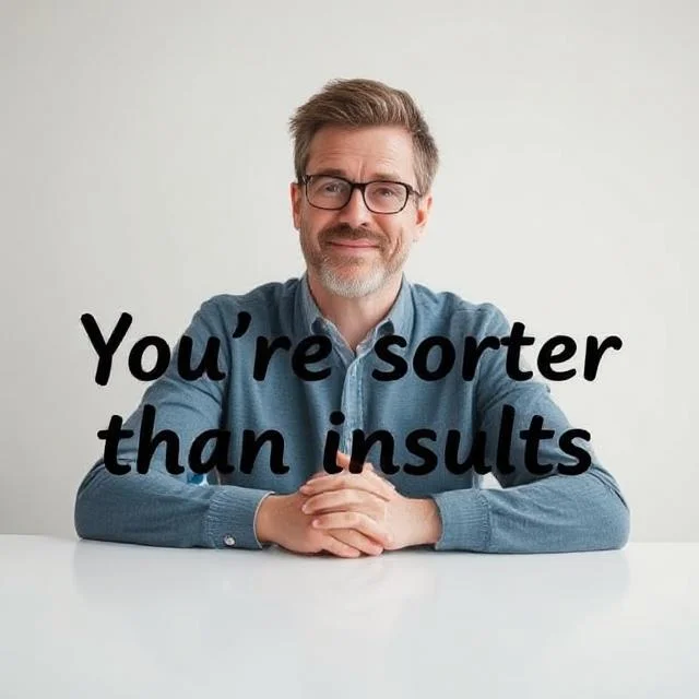 You’re softer than insults